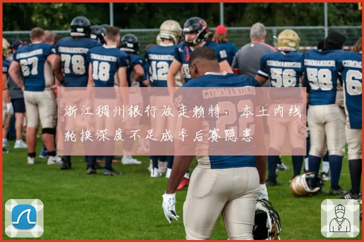 浙江稠州银行放走赖特，本土内线轮换深度不足成季后赛隐患